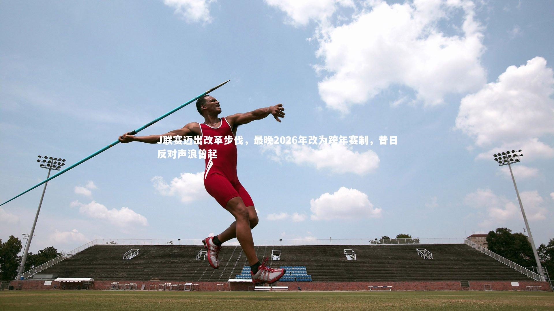 J联赛迈出改革步伐，最晚2026年改为跨年赛制，昔日反对声浪曾起