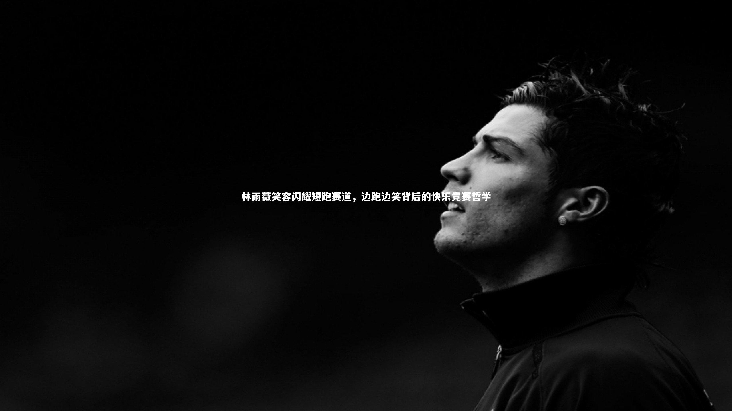 林雨薇笑容闪耀短跑赛道，边跑边笑背后的快乐竞赛哲学